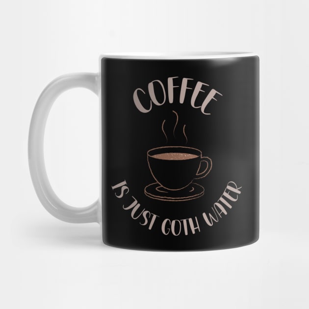 Coffee Is Just Goth Water Gothic Caffeine Lover by LegitHooligan